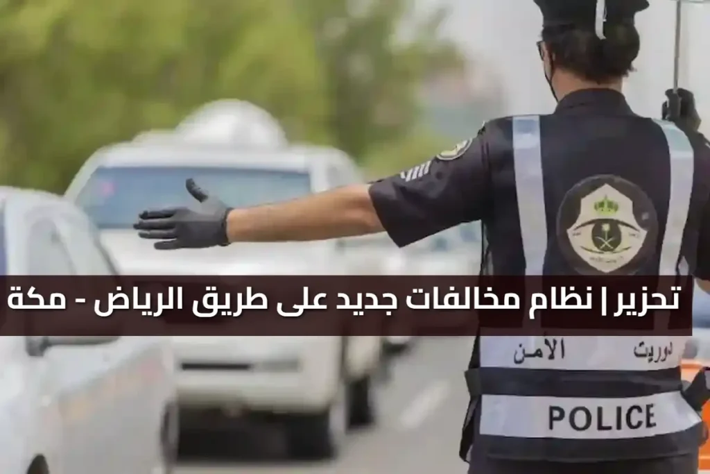 «المرور السعودي يحذر» نظام مخالفات جديد على طريق الرياض - مكة 2025 تفاصيل القرار وآلية التطبيق