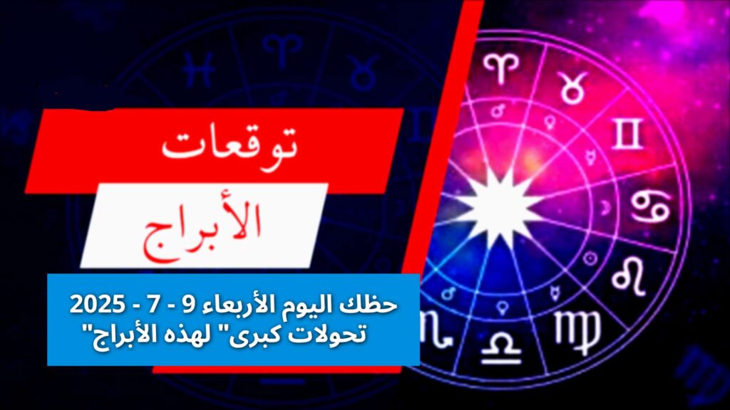 حظك اليوم الأربعاء 9/7/2025 "تحولات كبرى" لهذه الأبراج.. هل أنت منهم؟