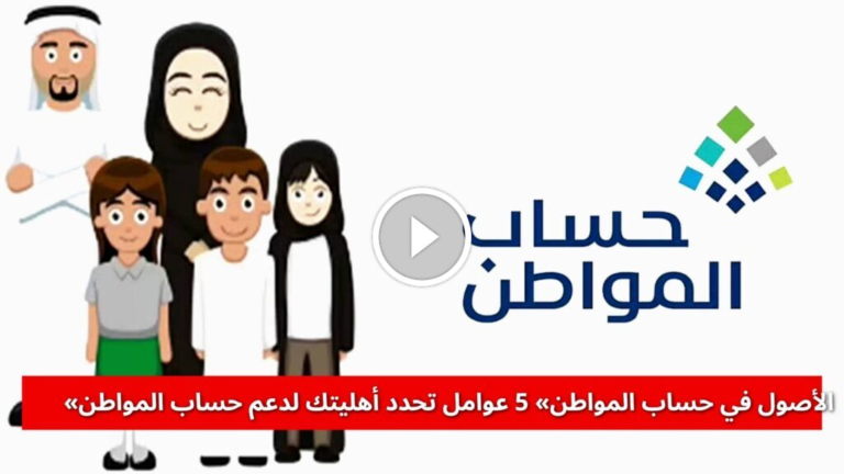 «الأصول في حساب المواطن» 5 عوامل رئيسية تحدد أهليتك لدعم حساب المواطن