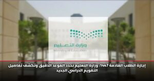 إجازة الطلاب القادمة 1447: وزارة التعليم تحدد الموعد الدقيق وتكشف تفاصيل التقويم الدراسي الجديد