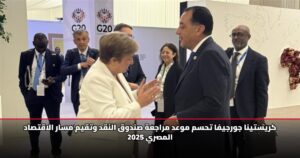 كريستينا جورجيفا تحسم موعد مراجعة صندوق النقد وتقيم مسار الاقتصاد المصري 2025