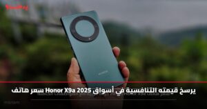 سعر هاتف Honor X9a يرسخ قيمته التنافسية في أسواق 2025