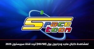 تردد قناة سبيستون 2025 [HD/SD] لمشاهدة كابتن ماجد ودراجون بول