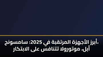 abrz alajhzh almrtqbh fy 2025 samswnj abl mwtwrwla ttnafs ala alabtkar