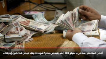 afdl astthmar islamy lmblgh 300 alf jnyh fy msr shhadat bnk fysl qd tkwn ijabtk
