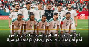 أهداف مباراة الجزائر والسودان 3-0 في كأس أمم أفريقيا 2025 | محرز يحطم الأرقام القياسية