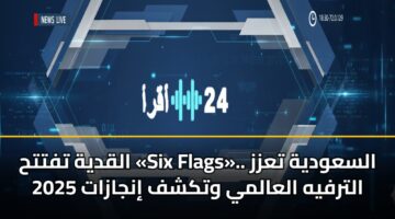 alqdyh tftth six flags. alsawdyh tazz altrfyh alaalmy wtkshf injazat 2025