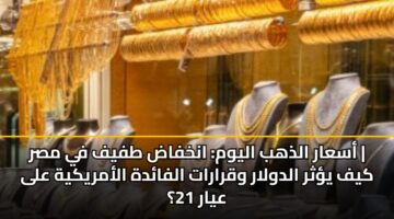 asaar aldhhb alywm ankhfad tfyf fy msr kyf ythr aldwlar wqrarat alfadh alamrykyh ala ayar 21 2