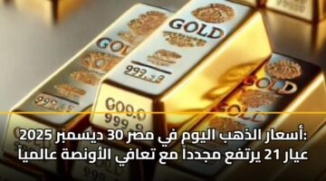 asaar aldhhb alywm fy msr 30 dysmbr 2025 ayar 21 yrtfa mjdda ma taafy alawnsh aalmya 5