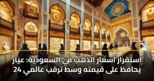 استقرار أسعار الذهب في السعودية: عيار 24 يحافظ على قيمته وسط ترقب عالمي