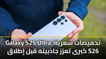 galaxy s25 ultra tkhfydat saryh kbra tazz jadhbyth qbl itlaq s26 2