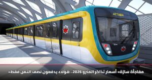 «مفاجأة سارّة» أسعار تذاكر المترو 2026.. هؤلاء يدفعون نصف الثمن فقط