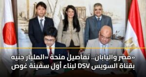 مصر واليابان.. تفاصيل منحة «المليار جنيه» لبناء أول سفينة غوص DSV بقناة السويس