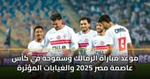 موعد مباراة الزمالك وسموحة في كأس عاصمة مصر 2025 والغيابات المؤثرة