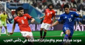 موعد مباراة مصر والإمارات المقبلة في كأس العرب