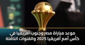 موعد مباراة مصر وجنوب أفريقيا في كأس أمم أفريقيا 2025 والقنوات الناقلة
