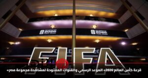 «قرعة كأس العالم 2026» الموعد الرسمي والقنوات المفتوحة لمشاهدة مجموعة مصر
