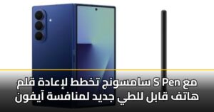 سامسونج تخطط لإعادة قلم S Pen مع هاتف قابل للطي جديد لمنافسة آيفون