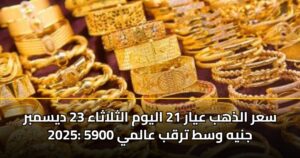 سعر الذهب عيار 21 اليوم الثلاثاء 23 ديسمبر 2025: 5900 جنيه وسط ترقب عالمي