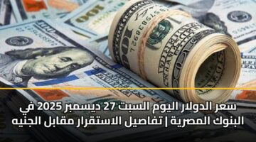 sar aldwlar alywm alsbt 27 dysmbr 2025 fy albnwk almsryh tfasyl alastqrar mqabl aljnyh 1