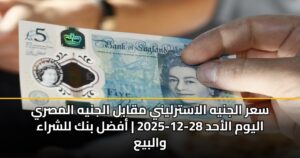 سعر الجنيه الاسترليني مقابل الجنيه المصري اليوم الأحد 28-12-2025 | أفضل بنك للشراء والبيع
