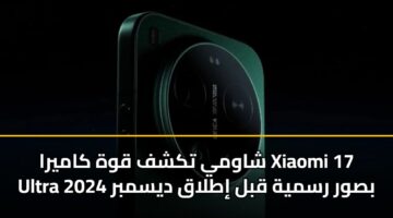 shawmy tkshf qwh kamyra xiaomi 17 ultra bswr rsmyh qbl itlaq dysmbr 2024