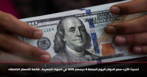 «تحديث الآن» سعر الدولار اليوم الجمعة 5 ديسمبر 2025 في البنوك المصرية.. قائمة الأسعار الكاملة