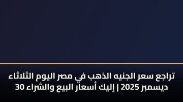 traja sar aljnyh aldhhb fy msr alywm althlathaa 30 dysmbr 2025 ilyk asaar albya walshraa