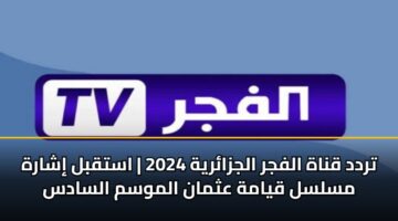trdd qnah alfjr aljzaryh 2024 astqbl isharh mslsl qyamh athman almwsm alsads 4