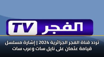 trdd qnah alfjr aljzaryh 2024 isharh mslsl qyamh athman ala nayl sat warb sat 3