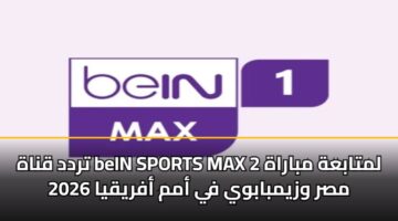 trdd qnah bein sports max 2 lmtabah mbarah msr wzymbabwy fy amm afryqya 2026