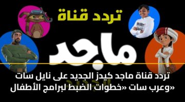 trdd qnah majd kydz aljdyd ala nayl sat warb sat khtwat aldbt lbramj alatfal