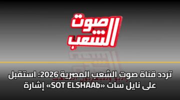 trdd qnah swt alshab almsryh 2026 astqbl isharh sot elshaab ala nayl sat