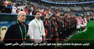 ترتيب مجموعة منتخب مصر بعد فوز الأردن على الإمارات فى كأس العرب