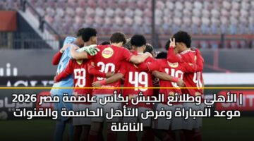 alahly wtlaa aljysh bkas aasmh msr 2026 mwad almbarah wfrs altahl alhasmh walqnwat alnaqlh 3