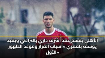 alahly yfskh aqd ashrf dary baltrady wyqyd ywsf blamry asbab alqrar wmwad alzhwr alawl 3