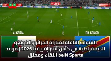 alqnwat alnaqlh lmbarah aljzar walkwnghw aldymqratyh fy kas amm ifryqya 2026 mwad allqaa wmalq bein sports