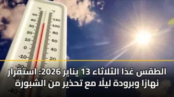 altqs ghda althlathaa 13 ynayr 2026 astqrar nhara wbrwdh lyla ma thdhyr mn alshbwrh