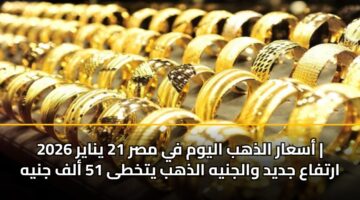 asaar aldhhb alywm fy msr 21 ynayr 2026 artfaa jdyd waljnyh aldhhb ytkhta 51 alf jnyh 3