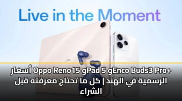 asaar oppo reno15 wpad 5 wenco buds3 pro alrsmyh fy alhnd kl ma thtaj marfth qbl alshraa