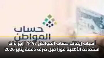 asbab iyqaf hsab almwatn 1447 ijraaat astaadh alahlyh fwra qbl srf dfah ynayr 2026