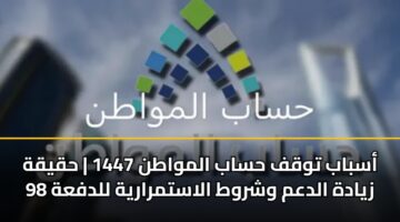 asbab twqf hsab almwatn 1447 hqyqh zyadh aldam wshrwt alastmraryh lldfah 98