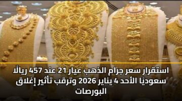 astqrar sar jram aldhhb ayar 21 and 457 ryala sawdya alahd 4 ynayr 2026 wtrqb tathyr ighlaq albwrsat