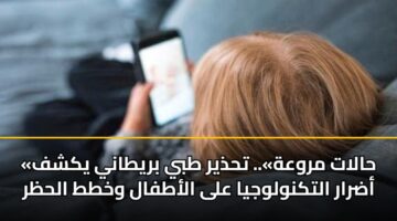halat mrwah. thdhyr tby brytany ykshf adrar altknwlwjya ala alatfal wkhtt alhzr