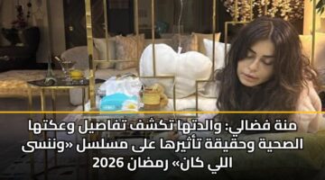 mnh fdaly waldtha tkshf tfasyl waktha alshyh whqyqh tathyrha ala mslsl wnnsa ally kan rmdan 2026