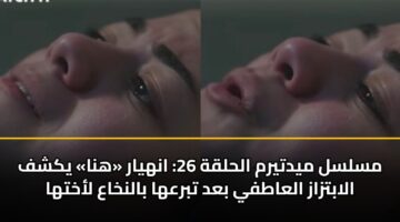 mslsl mydtyrm alhlqh 26 anhyar hna ykshf alabtzaz alaatfy bad tbraha balnkhaa lakhtha 3