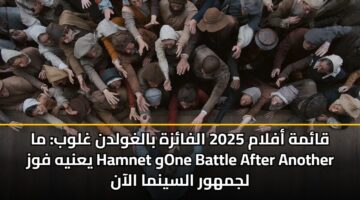 qamh aflam 2025 alfazh balghwldn ghlwb ma yanyh fwz hamnet wone battle after another ljmhwr alsynma alaan