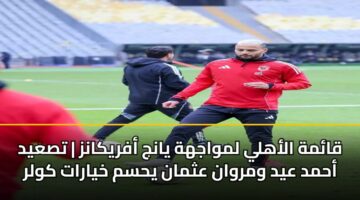 qamh alahly lmwajhh yanj afrykanz tsayd ahmd ayd wmrwan athman yhsm khyarat kwlr