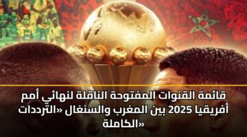 qamh alqnwat almftwhh alnaqlh lnhay amm afryqya 2025 byn almghrb walsnghal altrddat alkamlh 3