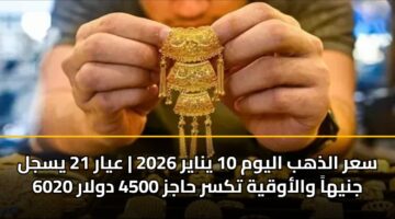 sar aldhhb alywm 10 ynayr 2026 ayar 21 ysjl 6020 jnyha walawqyh tksr hajz 4500 dwlar 3